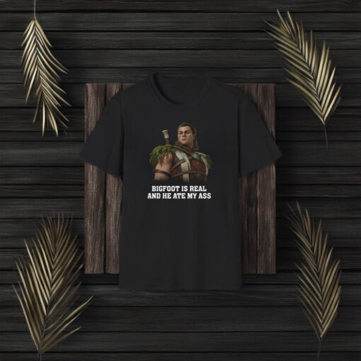 Bigfoot Is Real and He Ate My Ass T-Shirts