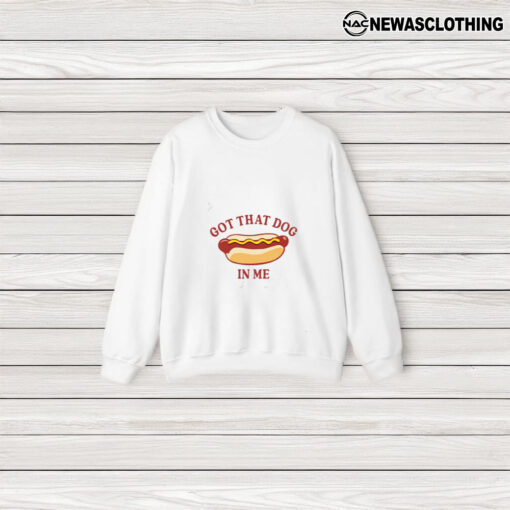 Got That Dog In Me Hot Dog T-Shirt