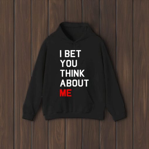 I Bet You Think About Me Shirts