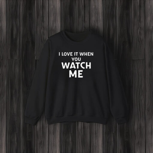 I Love It When You Watch Me T-Shirts