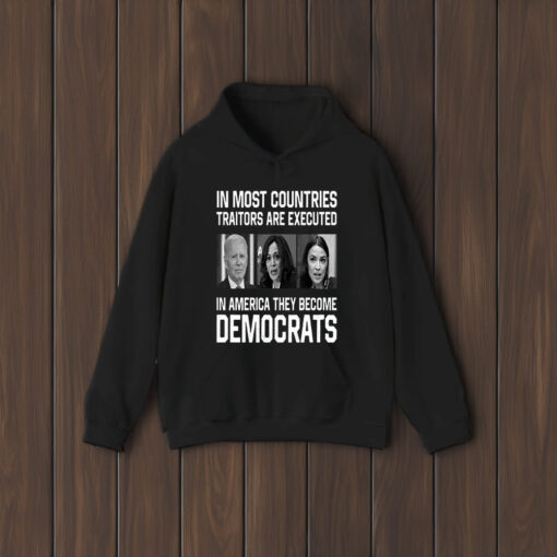 In Most Countries Traitors Are Executed In America They Become Democrats T-Shirt