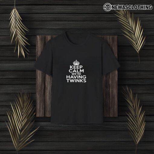 Keep Calm We’re Having Twinks T-Shirt