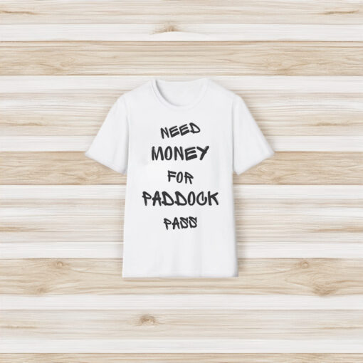 Need Money For Paddock Pass Shirt