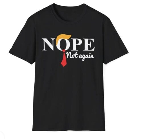 Nope Not Again Trump T-shirt