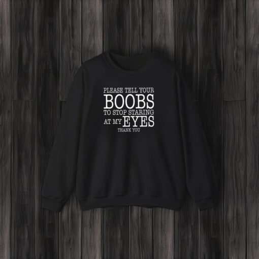 T-Shirt for Boob Enthusiasts: "Please Tell Your Boobs to Stop Staring at My Eyes - Image 4