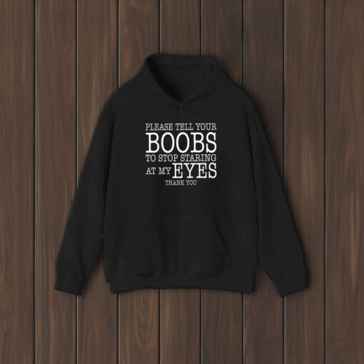 Please Tell Your Boobs To Stop Staring At My Eyes Thank You Shirts