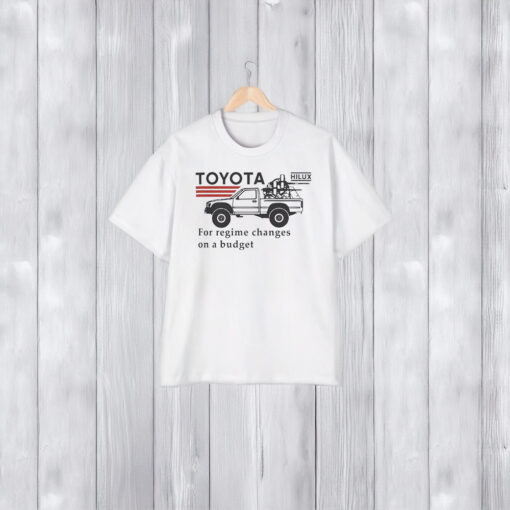 Toyota Hiluxfor Regime Changes On A Budget Shirt