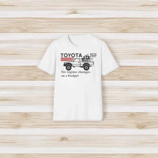 Toyota Hiluxfor Regime Changes On A Budget Shirts