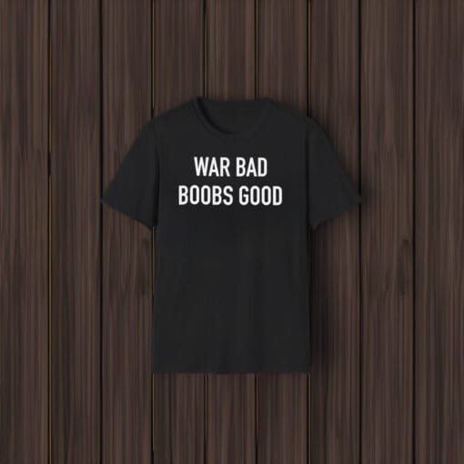 War Bad Boobs Good Shirt