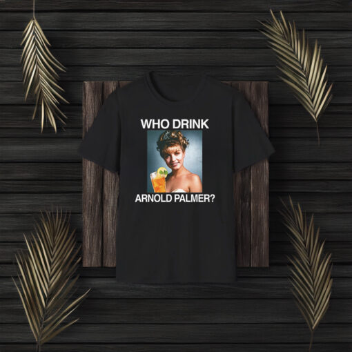 Who Drink Arnold Palmer Shirt