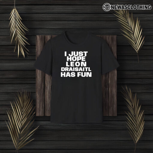 I Just Hope Leon Draisaitl Has Fun T-Shirt