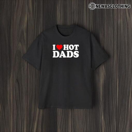 I Love Hot Dads Happy Father’s Day 2024 T-Shirt1