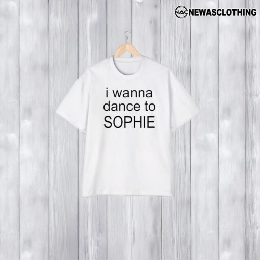 I Wanna Dance To Sophie T-Shirt2