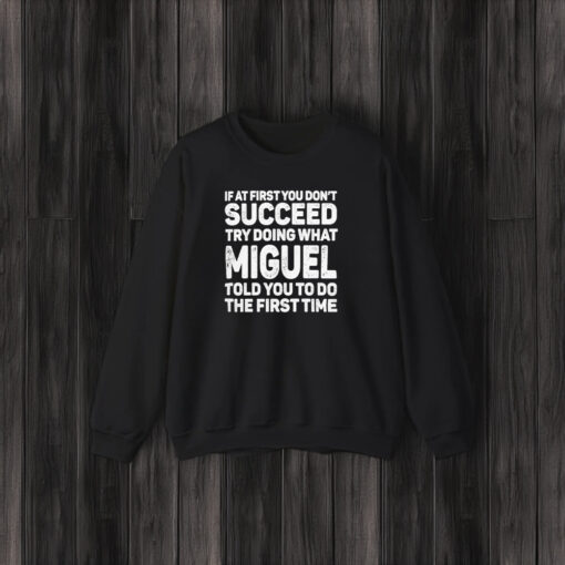 If At First You Don’t Succeed Try Doing What Miguel Told You To Do The First Time 2024 T-Shirt