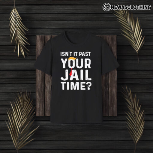 Isn’t It Past Your Jail Time T-Shirt