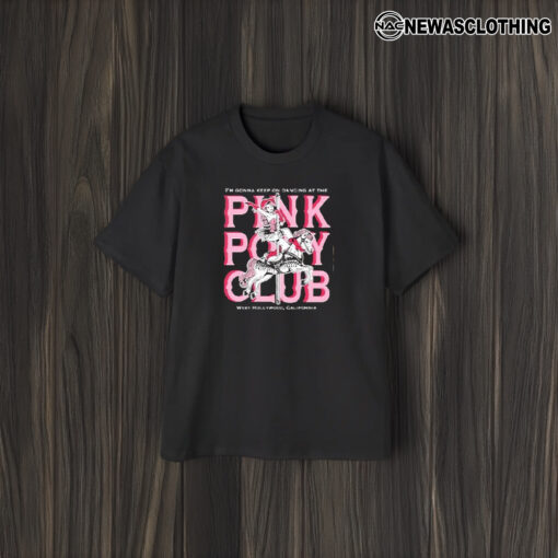 Pink Pony Club I’m Gonna Keep On Dancing At The West Hollywood California T-Shirt1