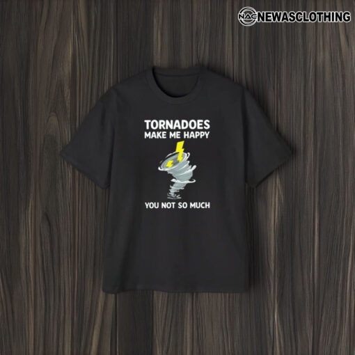 Tornadoes Make Me Happy You Not So Much T-Shirt2