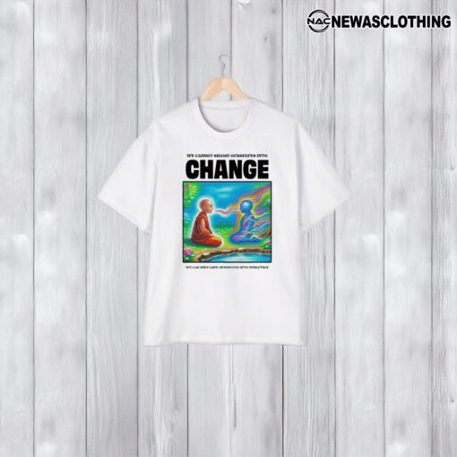 We Cannot Shame Ourselves Into Change We Can Only Love Ourselves Into Evolution T-Shirt2