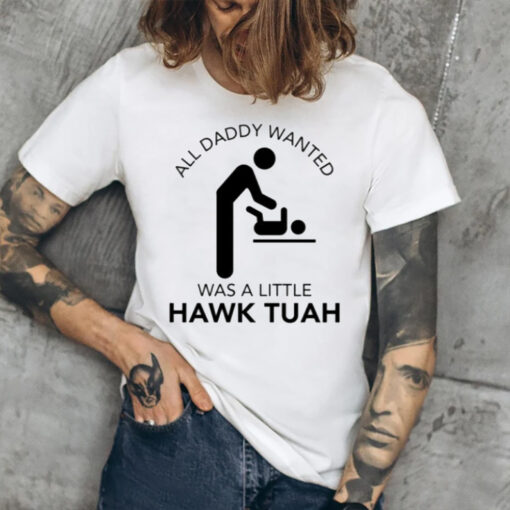 All Daddy Wanted Was A Little Hawk Tuah T-Shirt2