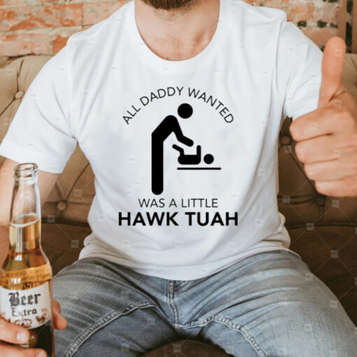 All Daddy Wanted Was A Little Hawk Tuah T-Shirt3