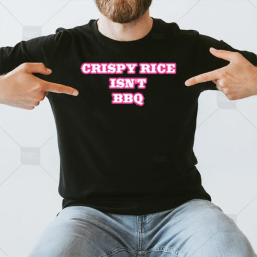 Crispy Rice Isn’t Bbq T-Shirt