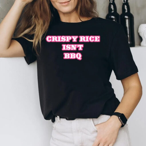 Crispy Rice Isn’t Bbq T-Shirt1