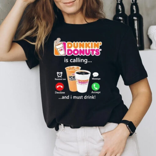 Dunkin Donuts Is Calling And I Must Drink T-Shirt1