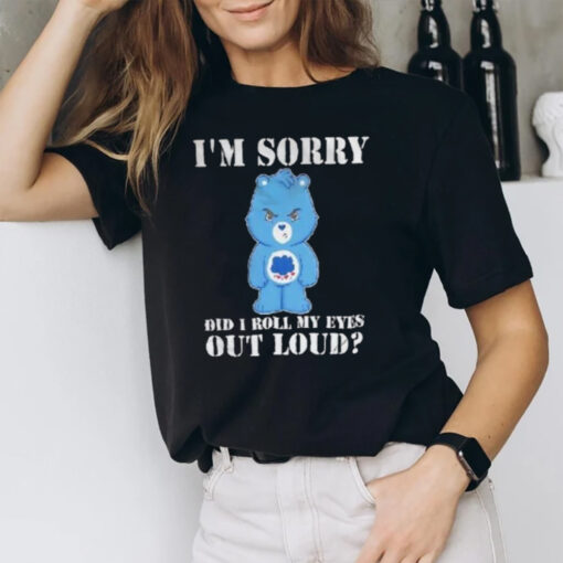 Grumpy Bear I’m Sorry Did I Roll My Eyes Out Loud T-Shirt1