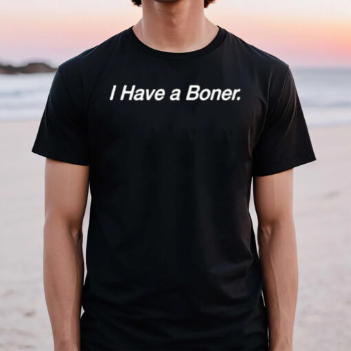 I Have A Boner T-Shirt