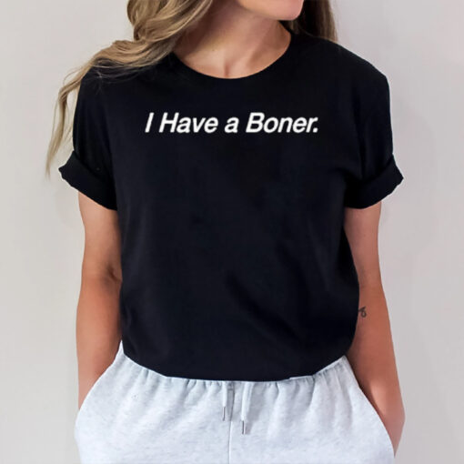 I Have A Boner T-Shirt1