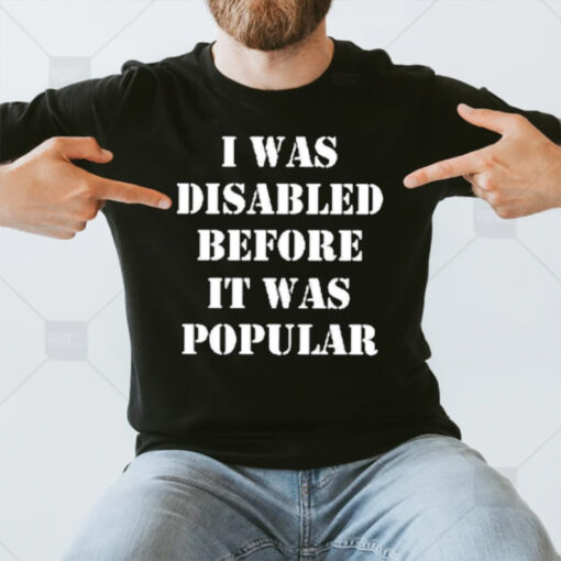 I Was Disabled Before It Was Popular T-Shirt