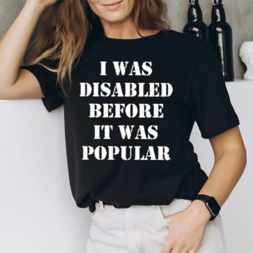 I Was Disabled Before It Was Popular T-Shirt1