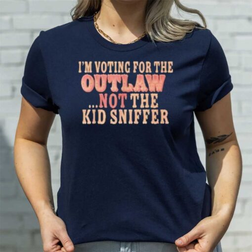 I’m Voting For The Outlaw Not The Kid Sniffer T-Shirt