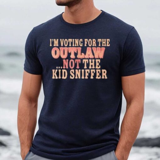 I’m Voting For The Outlaw Not The Kid Sniffer T-Shirt1