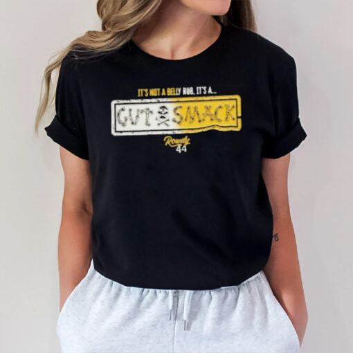 It’s Not A Belly Rub It’s A Gut Smack Rowdy T-Shirt2