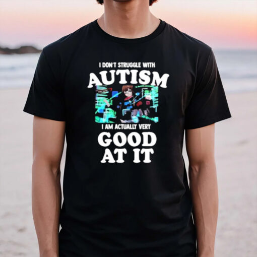 Maple I Don’t Struggle With Autism I Am Actually Very Good At It T-Shirt