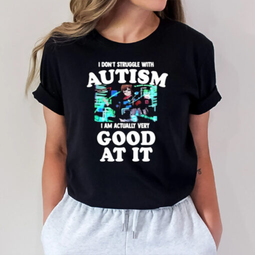 Maple I Don’t Struggle With Autism I Am Actually Very Good At It T-Shirt1