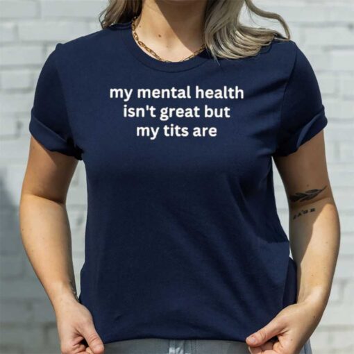 My Mental Health Isn’t Great But My Are T-Shirt