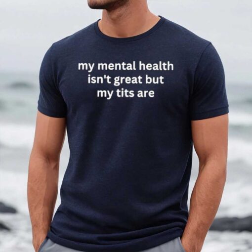 My Mental Health Isn’t Great But My Are T-Shirt1