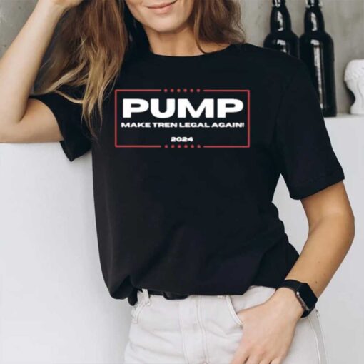 Pump Make Tren Legal Again 2024 T-Shirt1