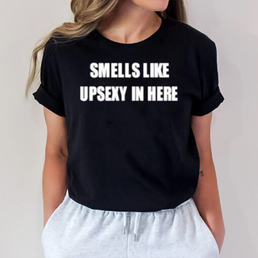 Smells Like Upsexy In Here T-Shirts2