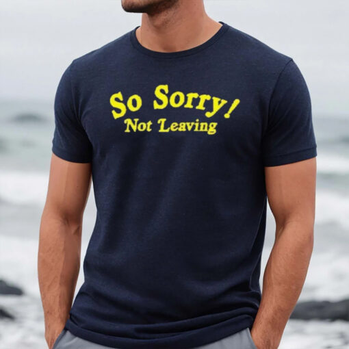 So Sorry Not Leaving T-Shirt2