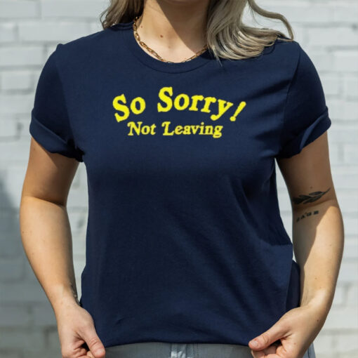 So Sorry Not Leaving T-Shirt3