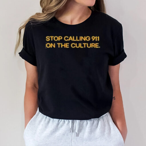 Stop Calling 911 On The Culture T-Shirt1