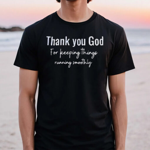 Thank You God For Keeping Things Running Smoothly T-Shirt