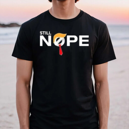 Trump Still Nope T-Shirt