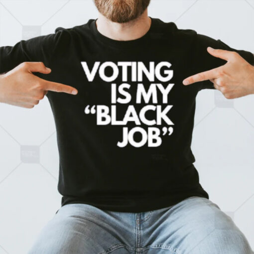 Voting Is My Black Job T-Shirts