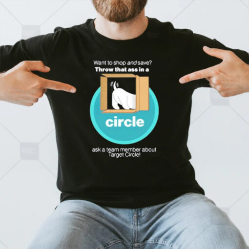 Want To And Save Throw That Ass In A Circle T-Shirt