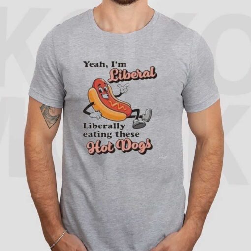 Yeah I’m Liberal Liberal Eating These Hot Dogs Tee3