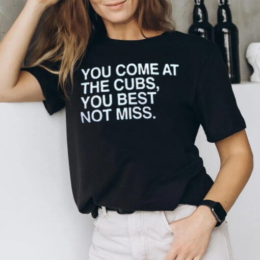 You Come At The Cubs You Best Not Miss T-Shirt1